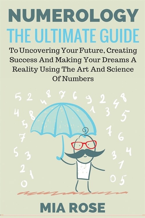 Numerology: The Ultimate Guide to uncovering your Future, Creating Success & Making your Dreams a Reality using the Art & Science (Paperback)