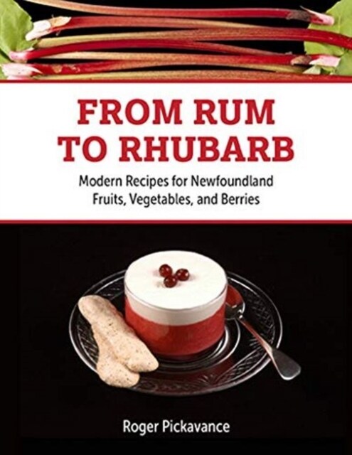 From Rum to Rhubarb: Modern Recipes for Newfoundland Fruits, Vegetables and Berries (Paperback)