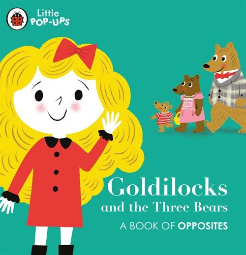 Little Pop-Ups: Goldilocks and the Three Bears : A Book of Opposites (Board Book)
