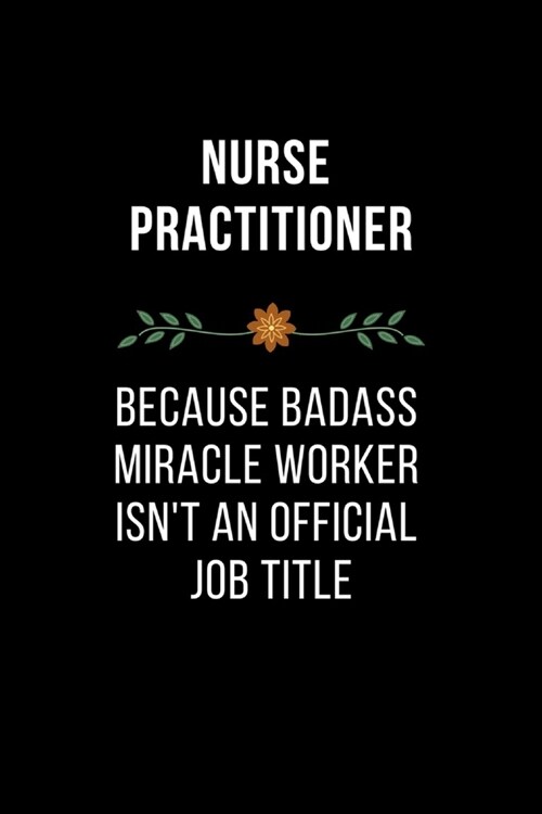 Nurse Practitioner Because Badass Miracle Worker Isnt An Official Job Title: Quotes Notebook Christmas Gift for Nurse, Inspirational Thoughts and Wri (Paperback)