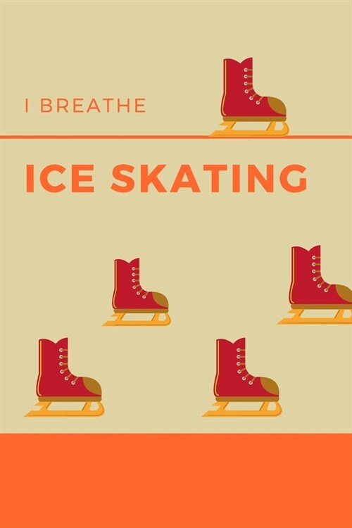 I Breathe Ice Skating: Ice Skating Blank Notebook for Journaling and Write In Notes, Practice Notes for Coaching Tips And Goal Setting, Figur (Paperback)