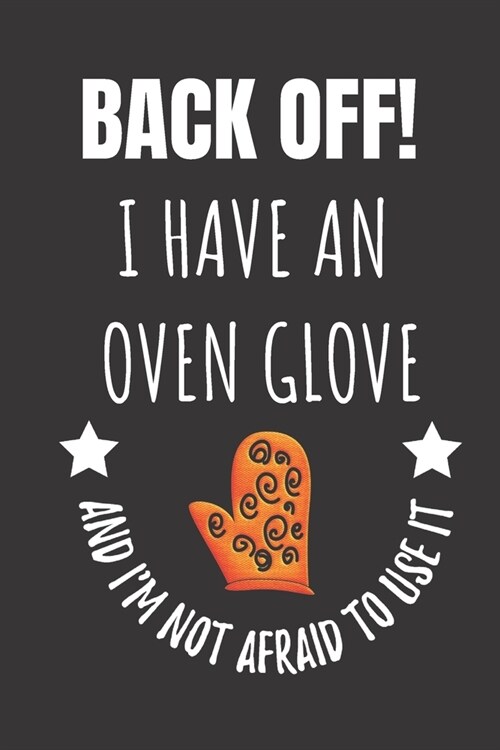 Back Off! I Have An Oven Glove And Im Not Afraid To Use It: Kitchen Cook Chef Notebook Journal. (Paperback)