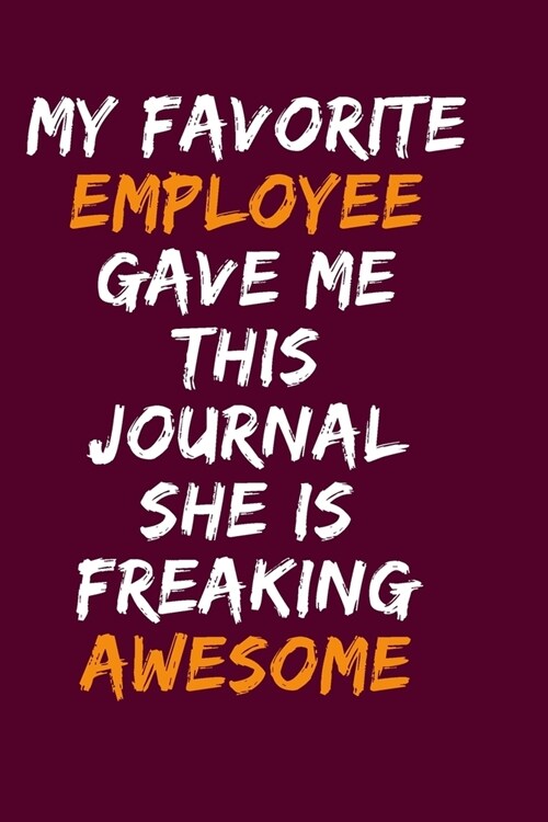 My Favorite Employee Gave Me This Journal She Is Freaking Awesome: Blank Lined Notebook 6x9/Gag Gift For Employee / Journal For write In & And Note (Paperback)