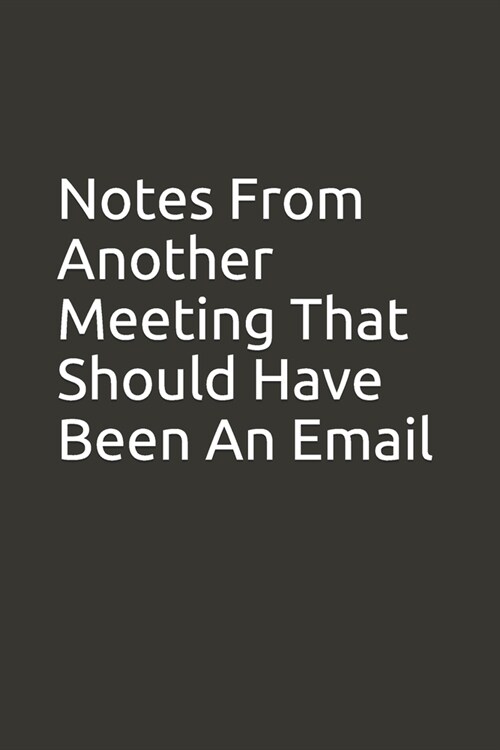 Notes From Another Meeting That Should Have Been An Email: lined notebook/funny office journal (Paperback)