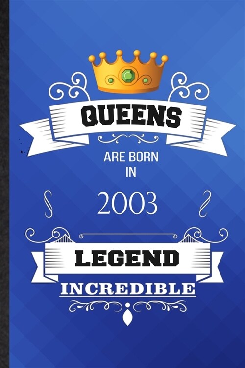 Queens Are Born In 2003 Legend Incredible: Lined Notebook For Birthday Month Year. Ruled Journal For Wife Husband Anniversary. Unique Student Teacher (Paperback)