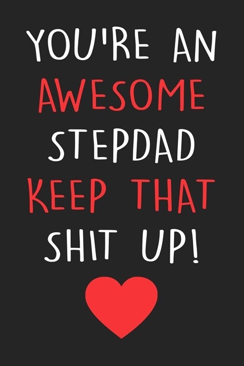 Youre An Awesome Stepdad Keep That Shit Up!: Stepdad Notebook Journal With Lined Pages, Prefect For Taking Notes, Funny Stepdad Gifts. (Paperback)