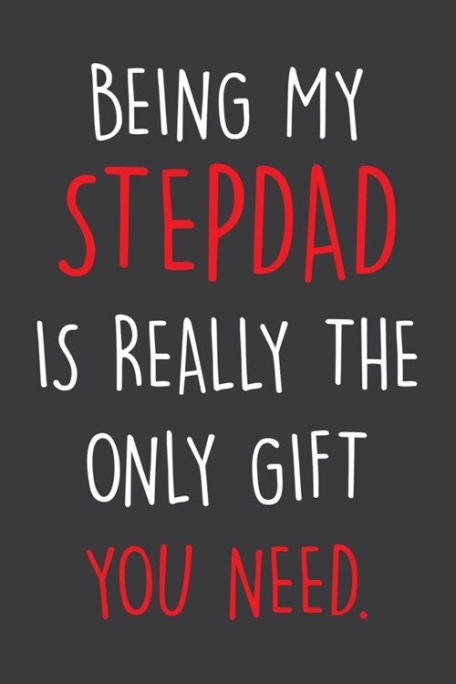 Being My Stepdad Is Really The Only Gift You Need.: Blank Lined Notebook To Write In, Perfect Journal For Notes Taking, Sentimental Gift For Stepdad. (Paperback)