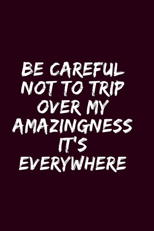 Be careful not to trip over my amazingness Its everywhere: Blank Lined Notebook 6x9 Journal For write In & And Note (Paperback)