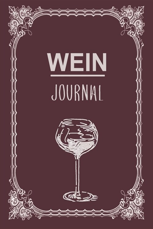 Wein Journal: Perfekt f? jeden Sammler als Logbuch Notizbuch Ausr?tung zum eintragen von Geschmackseindruck Notizen und f? jeden (Paperback)