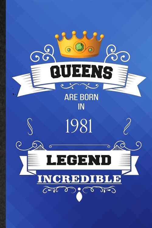 Queens Are Born In 1981 Legend Incredible: Lined Notebook For Birthday Month Year. Ruled Journal For Wife Husband Anniversary. Unique Student Teacher (Paperback)