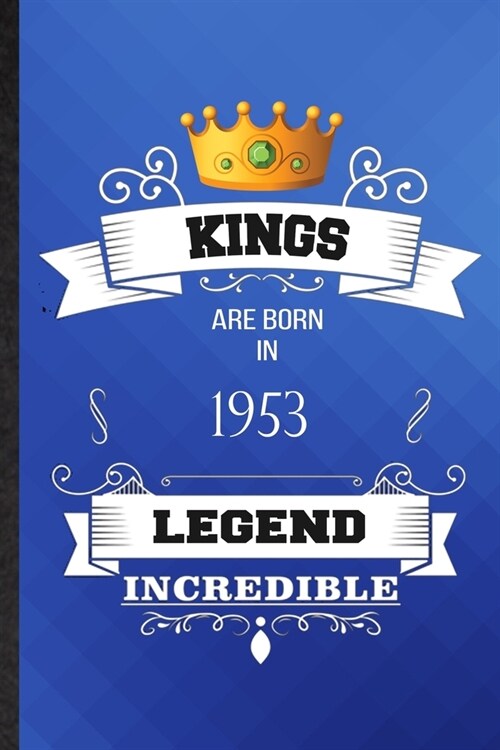 Kings Are Born In 1953 Legend Incredible: Lined Notebook For Birthday Month Year. Ruled Journal For Wife Husband Anniversary. Unique Student Teacher B (Paperback)