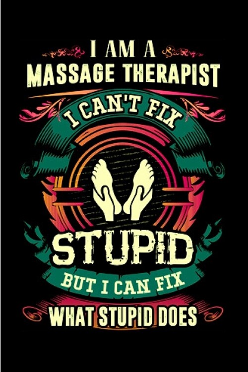 I am a massage therapist I cant fix stupid but I can what stupid does: Massage Therapy Notebook journal Diary Cute funny humorous blank lined noteboo (Paperback)