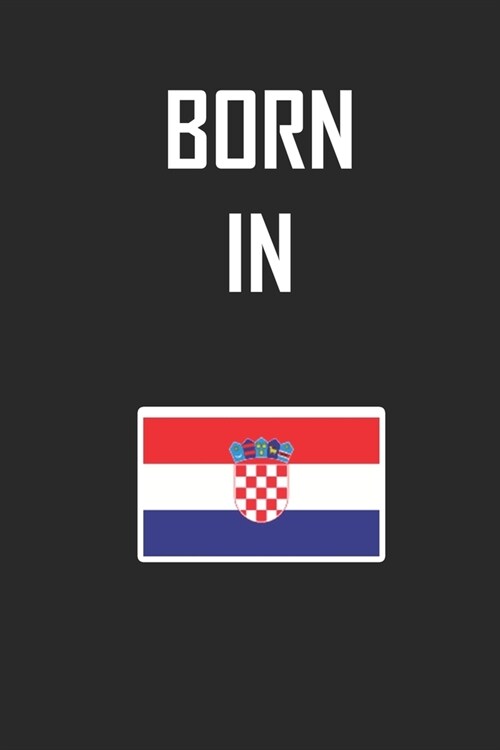 Born In Croatia Notebook Birthday Gift: Lined Notebook / Journal Gift, 120 Pages, 6x9, Soft Cover, Matte Finish (Paperback)