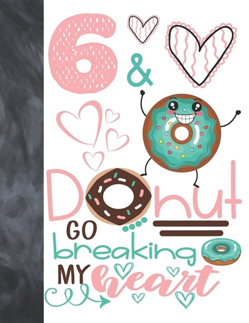 6 & Donut Go Breaking My Heart: Happy Dancing Donut Gift For Girls Age 6 Years Old - A Writing Journal To Doodle And Write In - Blank Lined Journaling (Paperback)