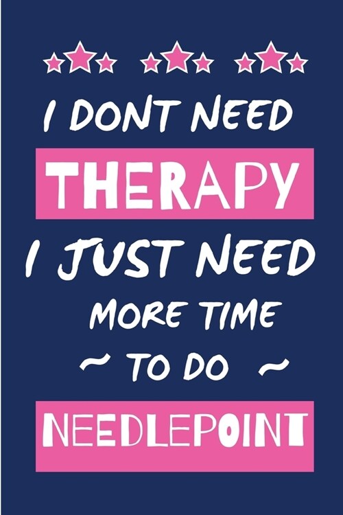 I Dont Need Therapy I Just Need More Time To Do Needlepoint: Novelty Gift for Women / Journal - Small Lined Notebook for Creative Writing (Paperback)