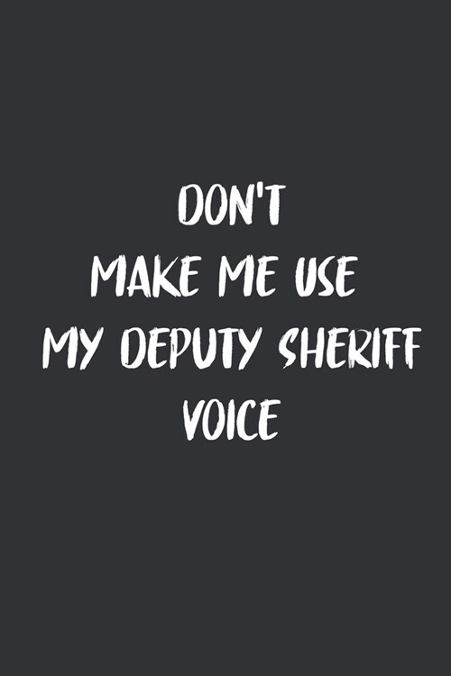 Dont Make Me Use My Deputy Sheriff Voice: 6x9 Journal for Writing Down Daily Habits, Diary, Notebook (Paperback)