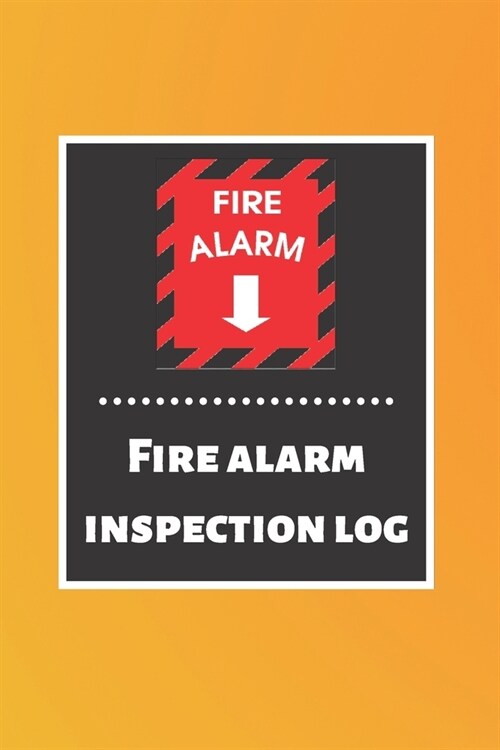 Fire alarm inspection log: Fire Alarm Journal- Fire Register Log Book - Fire Alarm Service & Inspection Book- Fire Safety Register - Fire Inciden (Paperback)