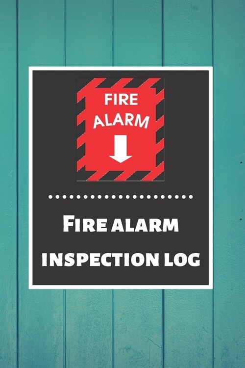 Fire alarm inspection log: Fire Alarm Journal- Fire Register Log Book - Fire Alarm Service & Inspection Book- Fire Safety Register - Fire Inciden (Paperback)