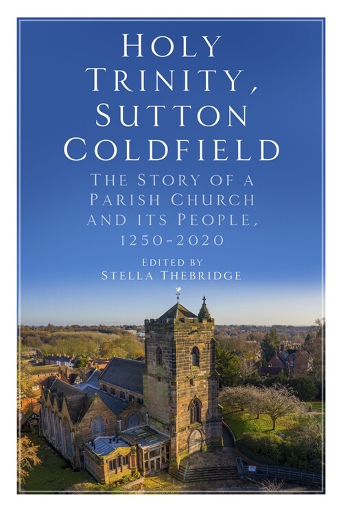 Holy Trinity, Sutton Coldfield : The Story of a Parish Church and its People, 1250-2020 (Paperback)