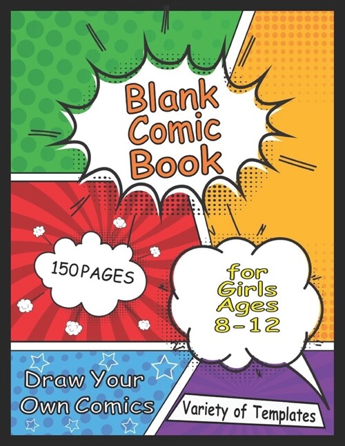 Blank Comic Book for Girls Ages 8-12: Draw Your Own Comics With This Comic Book Journal Notebook 150 Pages (8.5 x 11), Variety of Templates (Paperback)