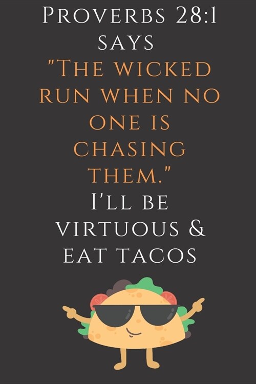Proverbs 28: 1 Says The wicked run when no one is chasing them Ill Be Virtuous & Eat Tacos: Funny Christian Journal For Taco Lov (Paperback)
