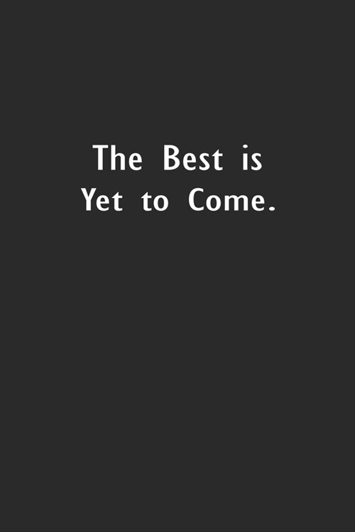 The Best Is Yet To Come: Lined Notebook (110 Pages 6 x 9 ) (Paperback)