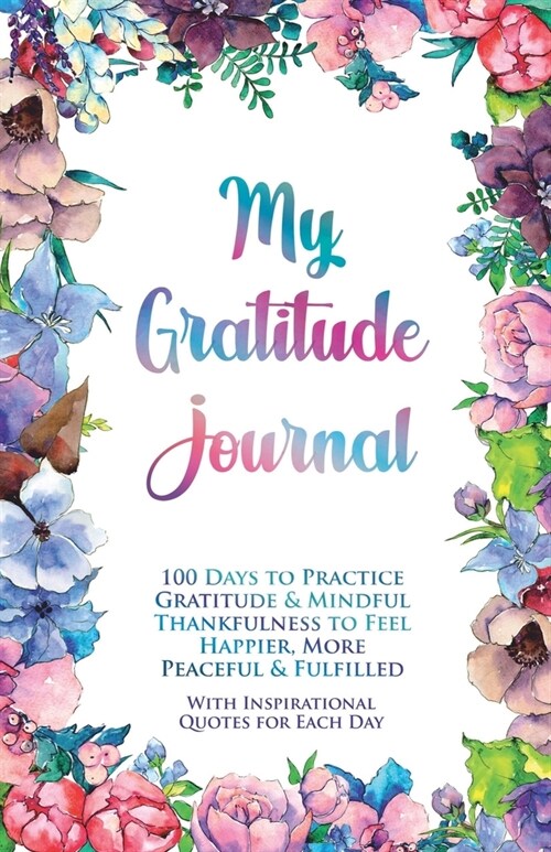 My Gratitude Journal: 100 Days to Practice Gratitude & Mindful Thankfulness to Feel Happier, More Peaceful & Fulfilled (with Inspirational Q (Paperback)