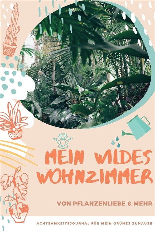 MEIN WILDES WOHNZIMMER - Von Pflanzenliebe & mehr: In diesem liebevoll designten A5 Journal zum Selbstausf?len kannst du dir Pflegetipps notieren, Il (Paperback)