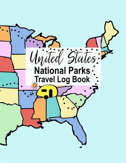 United States National Parks Travel Log Book: Notebook/Journal to Document and Log Your Journey to the National Parks of America (Paperback)