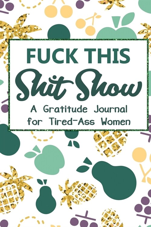 Fuck Shit Show: A Gratitude Journal For Tired-Ass Women (Paperback)
