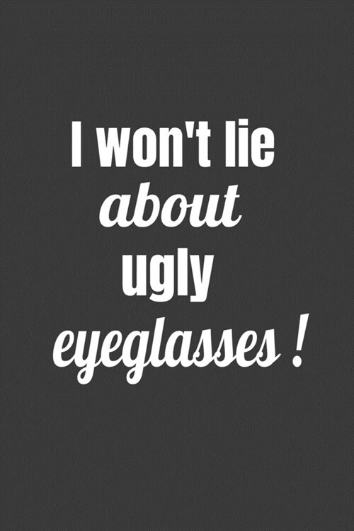 I Wont Lie About Ugly Eyeglasses (Paperback)