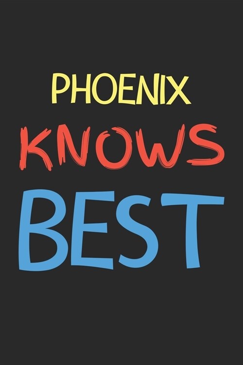 Phoenix Knows Best: Lined Journal, 120 Pages, 6 x 9, Phoenix Personalized Name Notebook Gift Idea, Black Matte Finish (Phoenix Knows Best (Paperback)