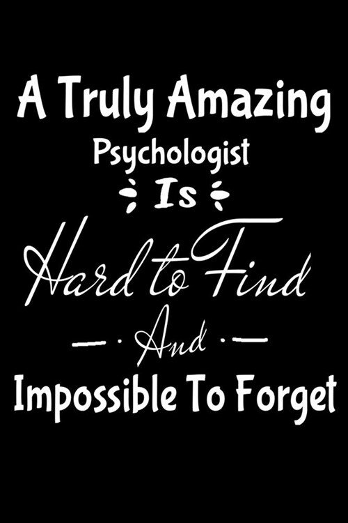 A Truly Amazing Psychologist Is Hard To Find And Impossible To Forget: Blank Lined Journal: Gift For Psychologist (Paperback)