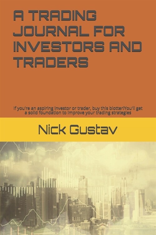 A Trading Journal for Investors and Traders: If youre an aspiring investor or trader, buy this blotter!Youll get a solid foundation to improve your (Paperback)