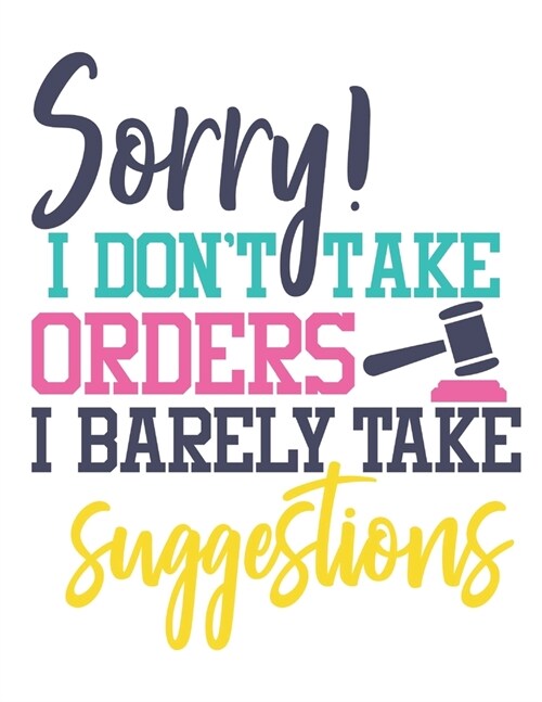 Sorry I Dont Take Orders I Barely Take Suggestions Funny Notebook: Vol. 5 Funny Quotes Notebook Is A Perfect Gift For Family Friends Co-workers And Y (Paperback)