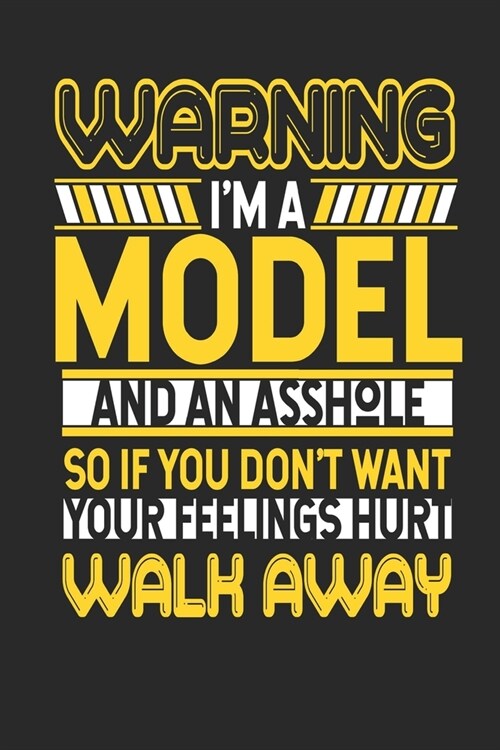 Warning Im A Model And An Asshole So If You Dont Want Your Feelings Hurt Walk Away: Model Notebook - Model Journal - Handlettering - Logbook - 110 D (Paperback)