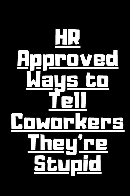 HR Approved Ways to Tell Coworkers Theyre Stupid: Funny Gag Gift for Human Resources Employee Men end Women .blank lined journal (110 Pages, 6 x 9) (Paperback)