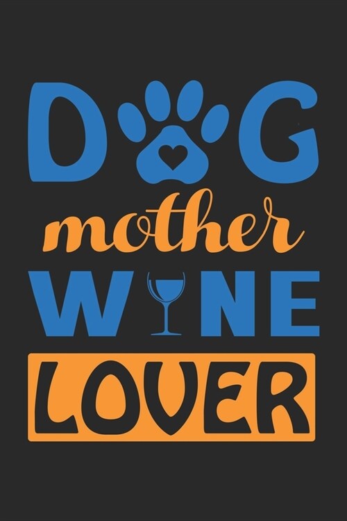 dog mother wine lover: Cute Lined Journal, Diary Or Notebook. 120 Story Paper Pages. 6 in x 9 in Cover. (Paperback)