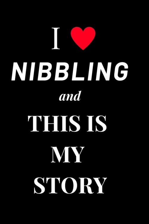 I Love Nibbling And This Is My Story: Diary Food and Fitness Journal, Helps Stop Overeating and Compulsive eating, Start Manage Craving, (90 Days Meal (Paperback)
