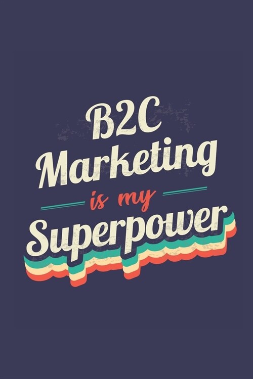 B2C Marketing Is My Superpower: A 6x9 Inch Softcover Diary Notebook With 110 Blank Lined Pages. Funny Vintage B2C Marketing Journal to write in. B2C M (Paperback)