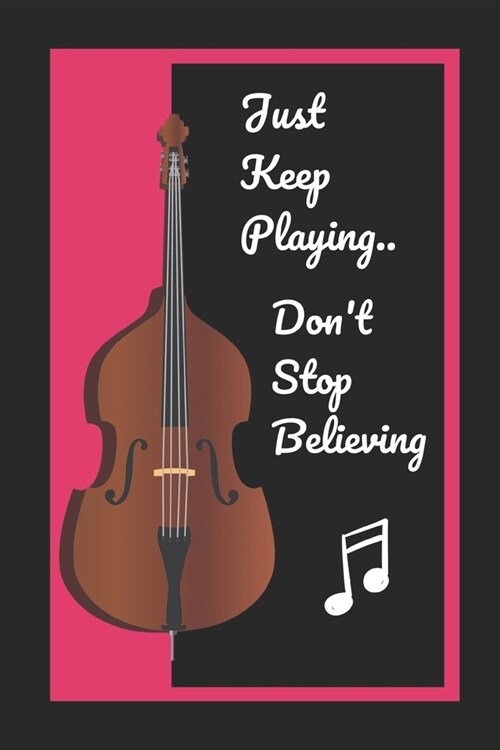 Double Bass: Just Keep Playing.. Dont Stop Believing: Themed Novelty Lined Notebook / Journal To Write In Perfect Gift Item (6 x 9 (Paperback)