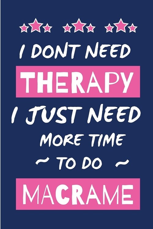 I Dont Need Therapy I Just Need More Time To Do Macrame: Small Size Journal/ Notebook with Blank Lined Pages for Creative Writing and Note Taking (Paperback)