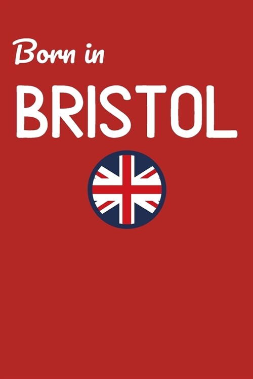 Born In Bristol: UK City Themed Notebook/Journal/Diary 6x9 Inches - 100 Lined A5 Pages - High Quality - Small and Easy To Transport (Paperback)