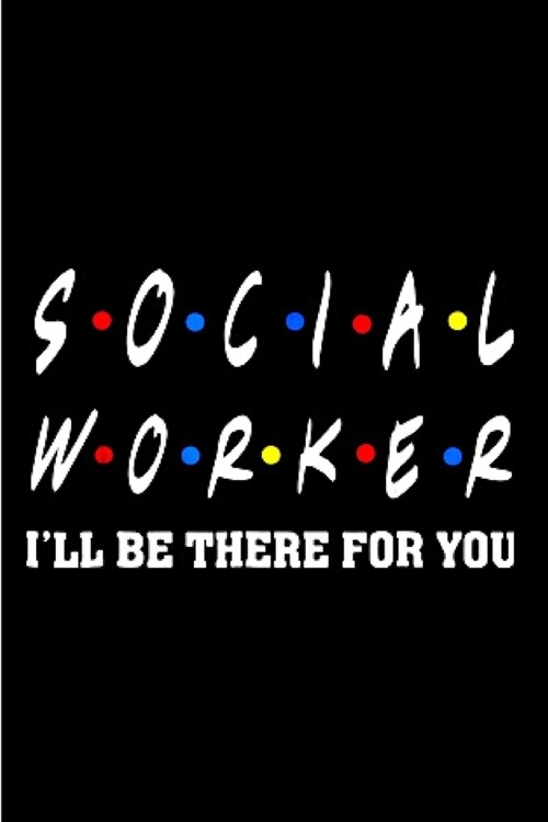 Social worker Ill be there for you: Social Worker Notebook journal Diary Cute funny humorous blank lined notebook Gift for student school college rul (Paperback)