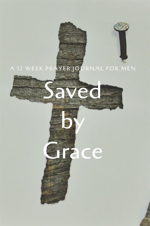 Saved by Grace: A 52 Week Prayer Journal For Men (Paperback)