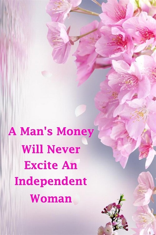 A Mans Money Will Never Excite An Independent Woman: (Notebook, Diary) 120 Lined Pages Inspirational Quote Notebook To Write In size 6x 9 inches (quo (Paperback)