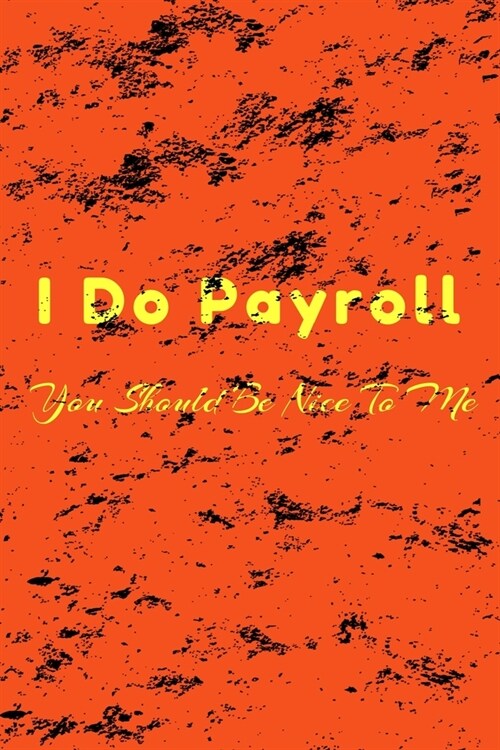 I Do Payroll, You Should Be Nice To Me: : 110 Pages, Blank Lined Notebook, 6 x 9. (Funny Notebooks) (Paperback)