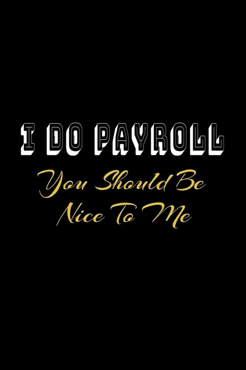 I Do Payroll, You Should Be Nice To Me: : 110 Pages, Blank Lined Notebook, 6 x 9. (Funny Notebooks) (Paperback)