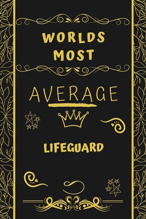 Worlds Most Average Lifeguard: Perfect Gag Gift For An Average Lifeguard Who Deserves This Award! - Blank Lined Notebook Journal - 120 Pages 6 x 9 Fo (Paperback)