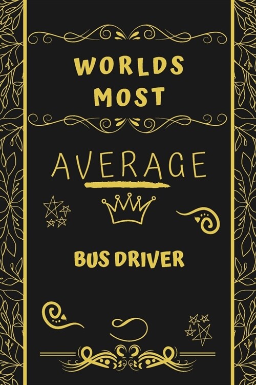 Worlds Most Average Bus Driver: Perfect Gag Gift For An Average Bus Driver Who Deserves This Award! - Blank Lined Notebook Journal - 120 Pages 6 x 9 F (Paperback)